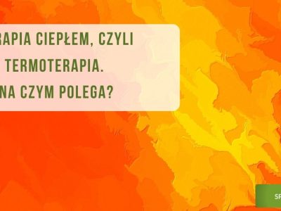 Terapia ciepłem, czyli termoterapia (ciepłolecznictwo) - na czym polega?