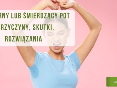 Nadmierny lub śmierdzący pot - przyczyny, skutki, rozwiązania