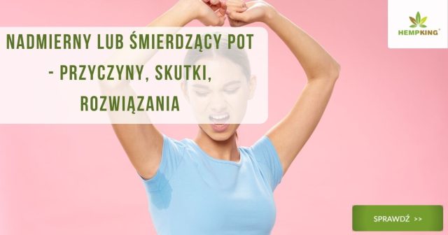 Nadmierny lub śmierdzący pot - przyczyny, skutki, rozwiązania